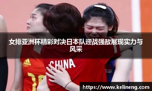女排亚洲杯精彩对决日本队迎战强敌展现实力与风采
